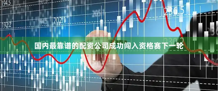 国内最靠谱的配资公司成功闯入资格赛下一轮