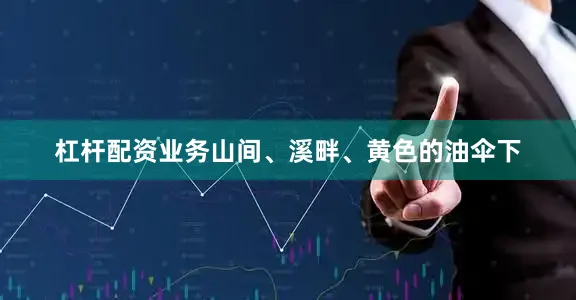 杠杆配资业务山间、溪畔、黄色的油伞下