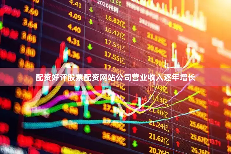 配资好评股票配资网站公司营业收入逐年增长