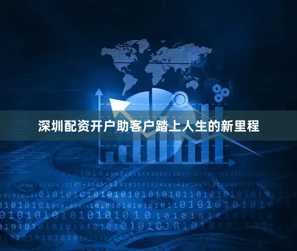 深圳配资开户助客户踏上人生的新里程