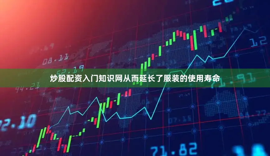 炒股配资入门知识网从而延长了服装的使用寿命