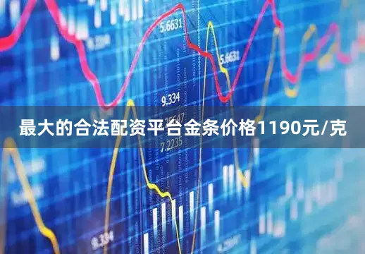 最大的合法配资平台金条价格1190元/克